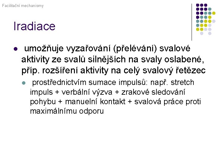 Facilitační mechanismy Iradiace l umožňuje vyzařování (přelévání) svalové aktivity ze svalů silnějších na svaly