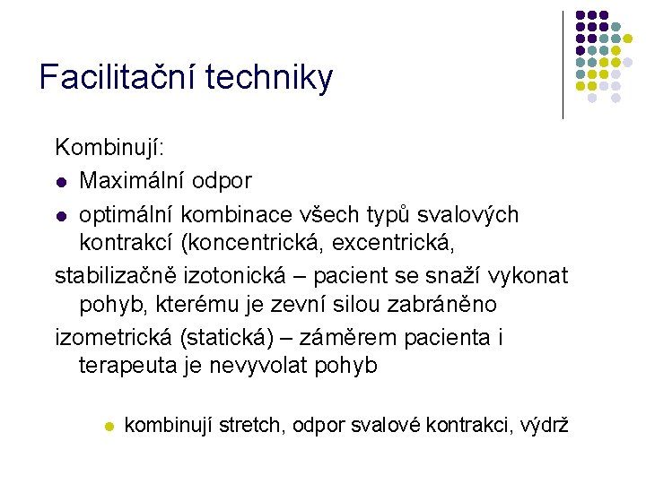 Facilitační techniky Kombinují: l Maximální odpor l optimální kombinace všech typů svalových kontrakcí (koncentrická,