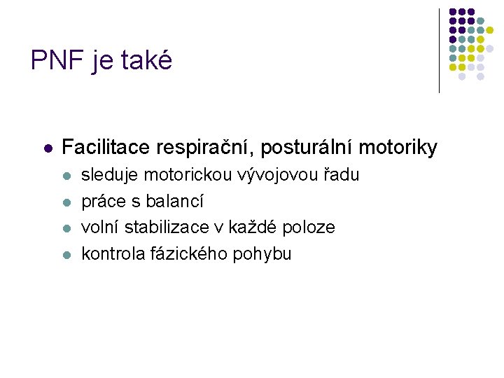 PNF je také l Facilitace respirační, posturální motoriky l l sleduje motorickou vývojovou řadu