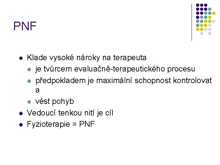 PNF l l l Klade vysoké nároky na terapeuta l je tvůrcem evaluačně-terapeutického procesu
