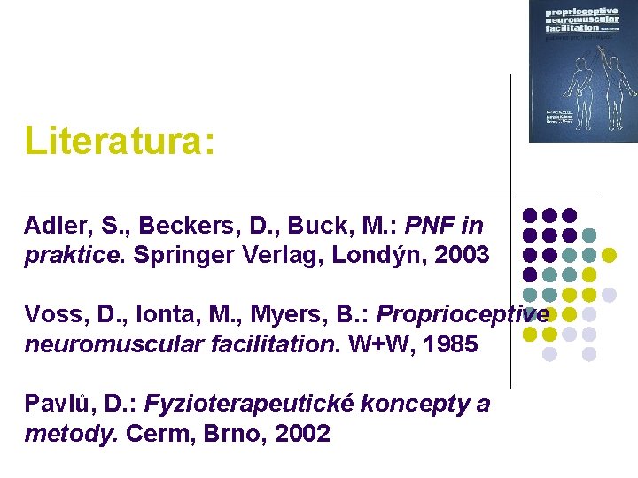 Literatura: Adler, S. , Beckers, D. , Buck, M. : PNF in praktice. Springer