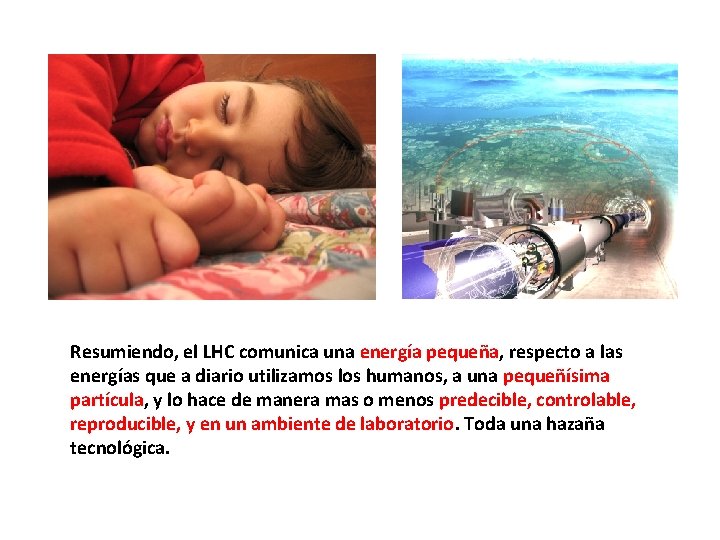 Resumiendo, el LHC comunica una energía pequeña, respecto a las energías que a diario