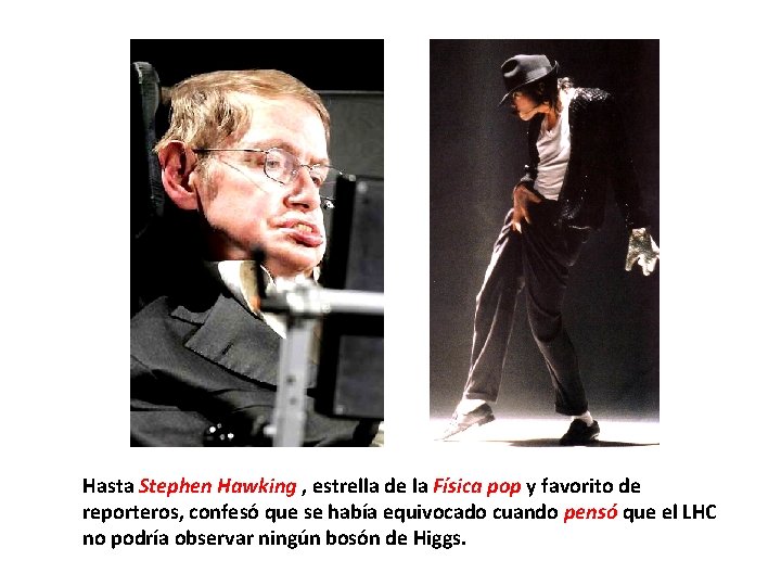 Hasta Stephen Hawking , estrella de la Física pop y favorito de reporteros, confesó