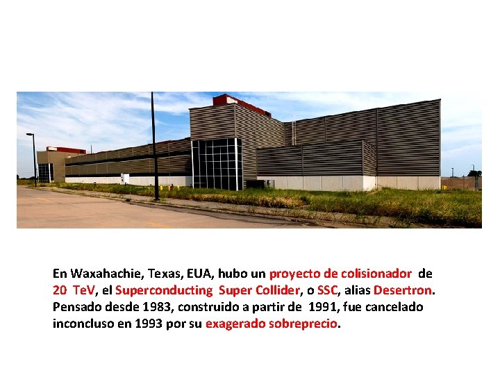 En Waxahachie, Texas, EUA, hubo un proyecto de colisionador de 20 Te. V, el