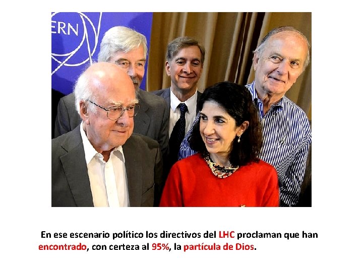 En ese escenario político los directivos del LHC proclaman que han encontrado, con certeza