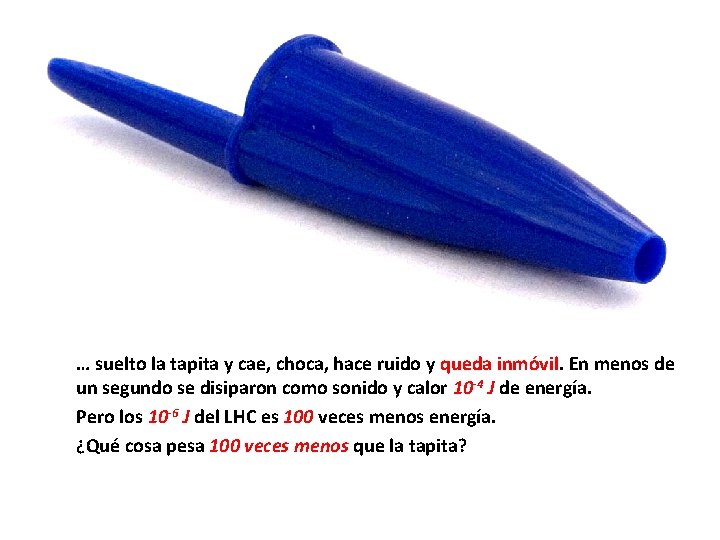 … suelto la tapita y cae, choca, hace ruido y queda inmóvil. En menos