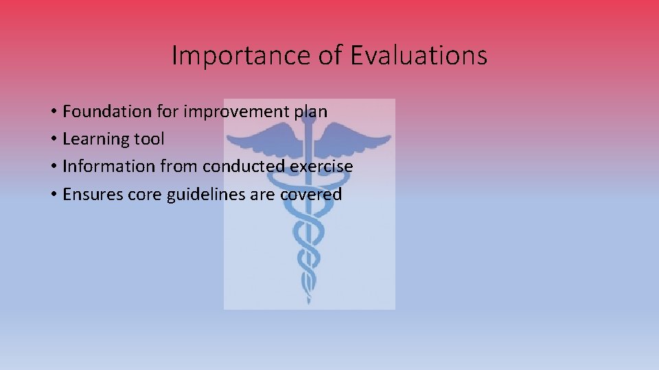 Importance of Evaluations • Foundation for improvement plan • Learning tool • Information from