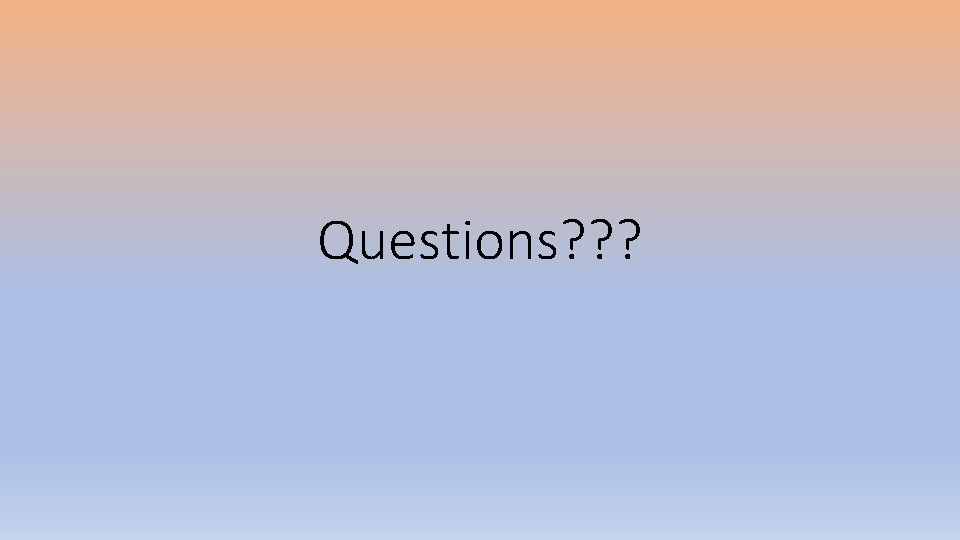 Questions? ? ? 