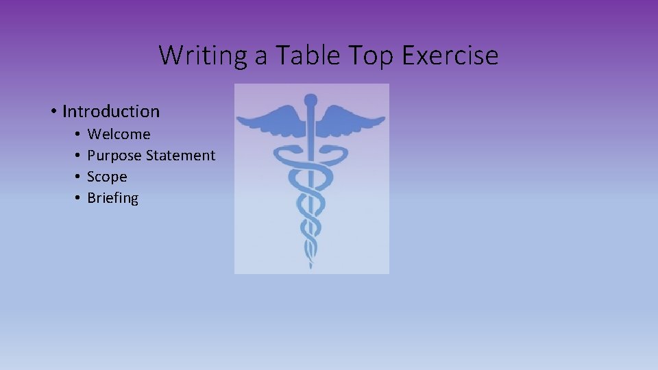 Writing a Table Top Exercise • Introduction • • Welcome Purpose Statement Scope Briefing