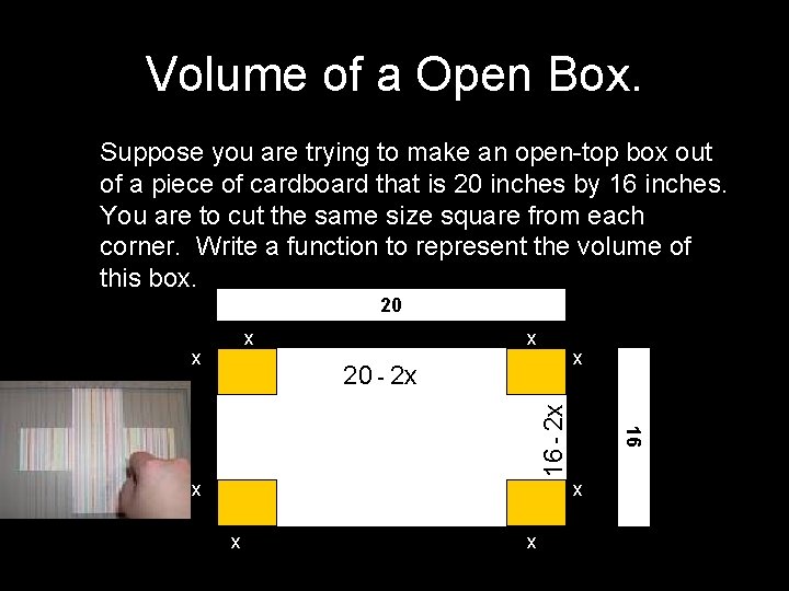 Volume of a Open Box. Suppose you are trying to make an open-top box