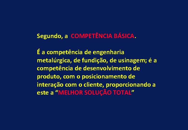 Segundo, a COMPETÊNCIA BÁSICA. É a competência de engenharia metalúrgica, de fundição, de usinagem;