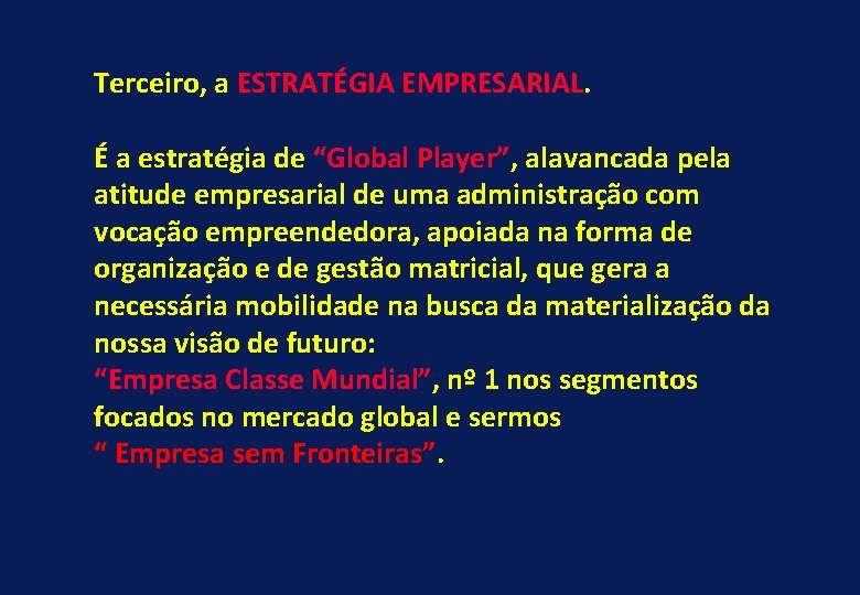 Terceiro, a ESTRATÉGIA EMPRESARIAL. É a estratégia de “Global Player”, alavancada pela atitude empresarial