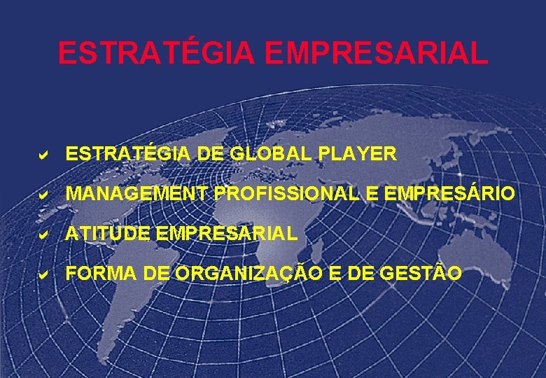 ESTRATÉGIA EMPRESARIAL a ESTRATÉGIA DE GLOBAL PLAYER a MANAGEMENT PROFISSIONAL E EMPRESÁRIO a ATITUDE