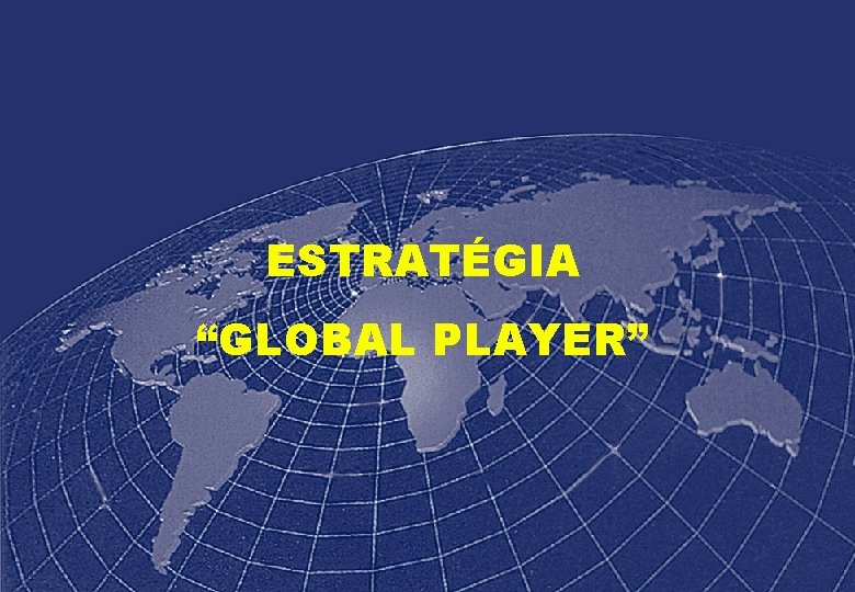 ESTRATÉGIA “GLOBAL PLAYER” 