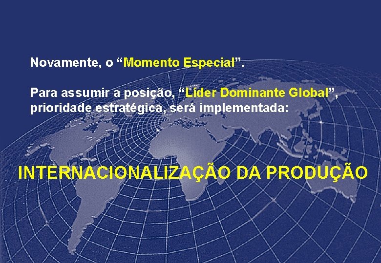 Novamente, o “Momento Especial”. Para assumir a posição, “Líder Dominante Global”, prioridade estratégica, será