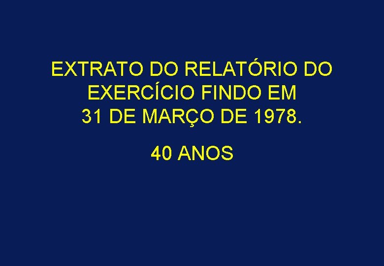 EXTRATO DO RELATÓRIO DO EXERCÍCIO FINDO EM 31 DE MARÇO DE 1978. 40 ANOS