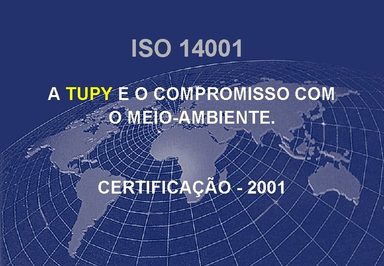 ISO 14001 A TUPY E O COMPROMISSO COM O MEIO-AMBIENTE. CERTIFICAÇÃO - 2001 