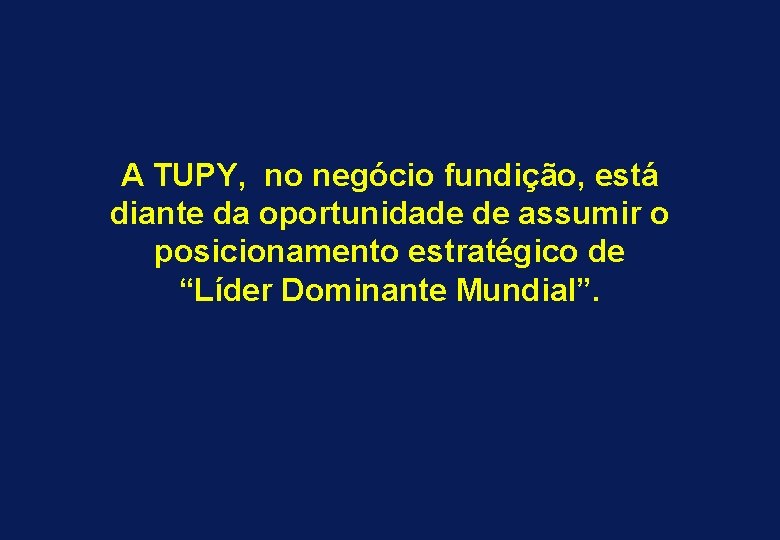 A TUPY, no negócio fundição, está diante da oportunidade de assumir o posicionamento estratégico