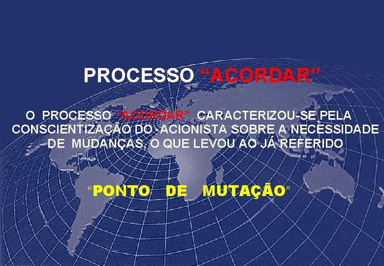 PROCESSO “ACORDAR” O PROCESSO “ACORDAR” CARACTERIZOU-SE PELA CONSCIENTIZAÇÃO DO ACIONISTA SOBRE A NECESSIDADE DE