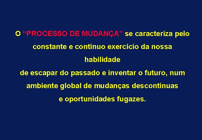 O “PROCESSO DE MUDANÇA” se caracteriza pelo constante e contínuo exercício da nossa habilidade