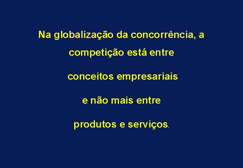 Na globalização da concorrência, a competição está entre conceitos empresariais e não mais entre