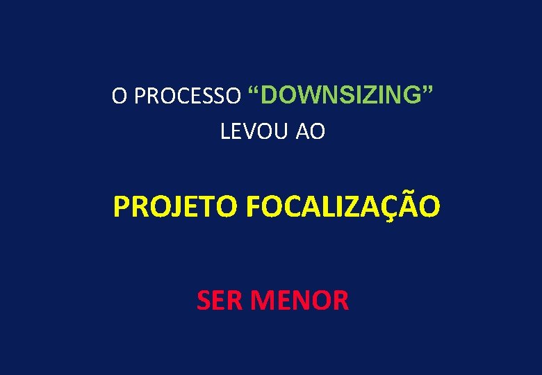 O PROCESSO “DOWNSIZING” LEVOU AO PROJETO FOCALIZAÇÃO SER MENOR 