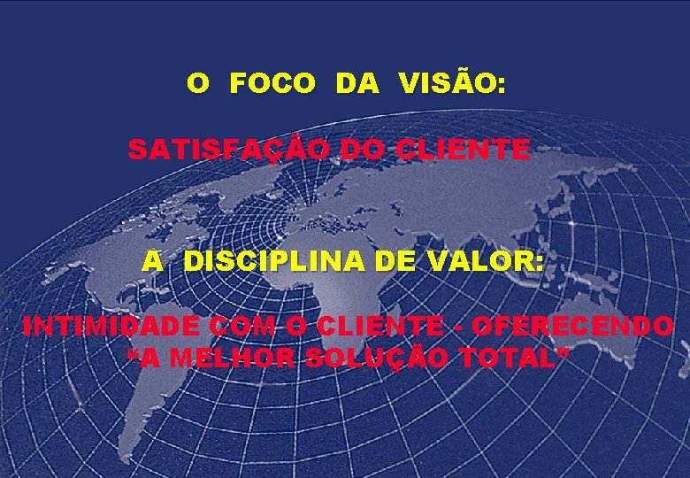 O FOCO DA VISÃO: SATISFAÇÃO DO CLIENTE A DISCIPLINA DE VALOR: INTIMIDADE COM O