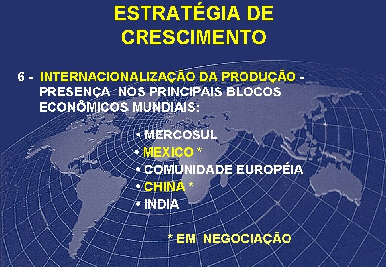 ESTRATÉGIA DE CRESCIMENTO 6 - INTERNACIONALIZAÇÃO DA PRODUÇÃO PRESENÇA NOS PRINCIPAIS BLOCOS ECONÔMICOS MUNDIAIS: