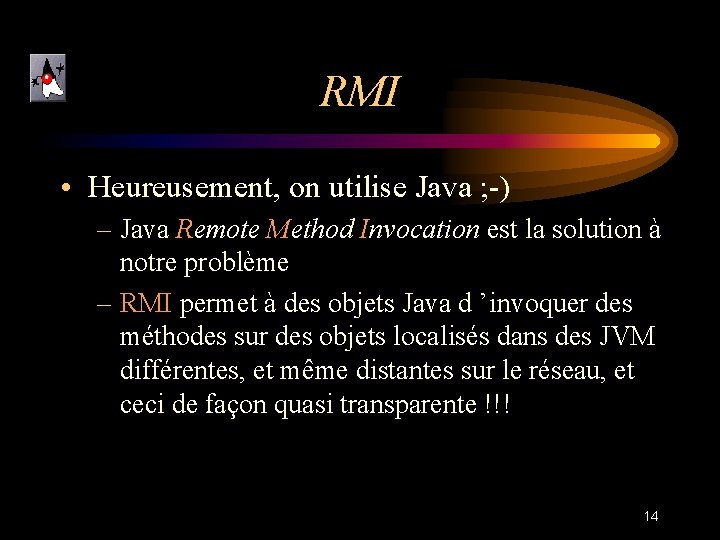 RMI • Heureusement, on utilise Java ; -) – Java Remote Method Invocation est