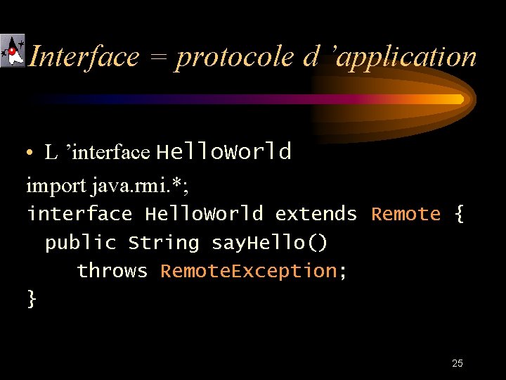 Interface = protocole d ’application • L ’interface Hello. World import java. rmi. *;