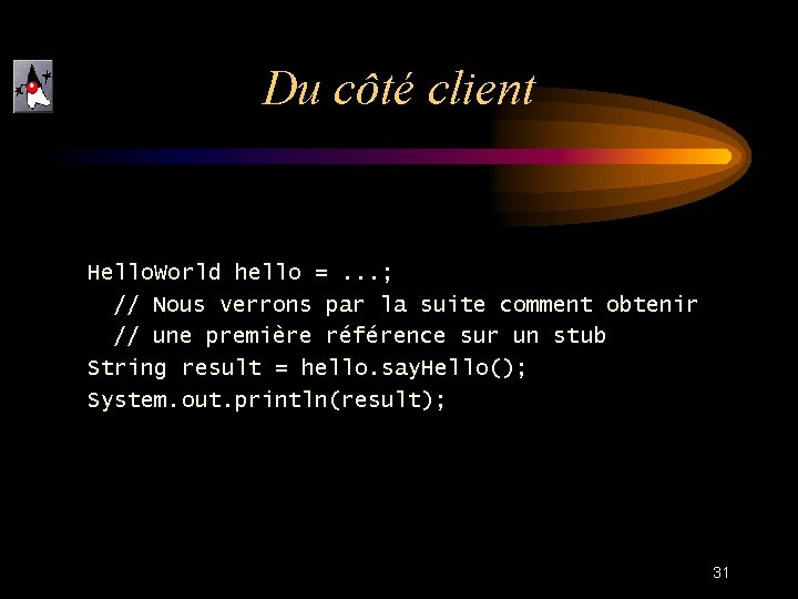 Du côté client Hello. World hello =. . . ; // Nous verrons par