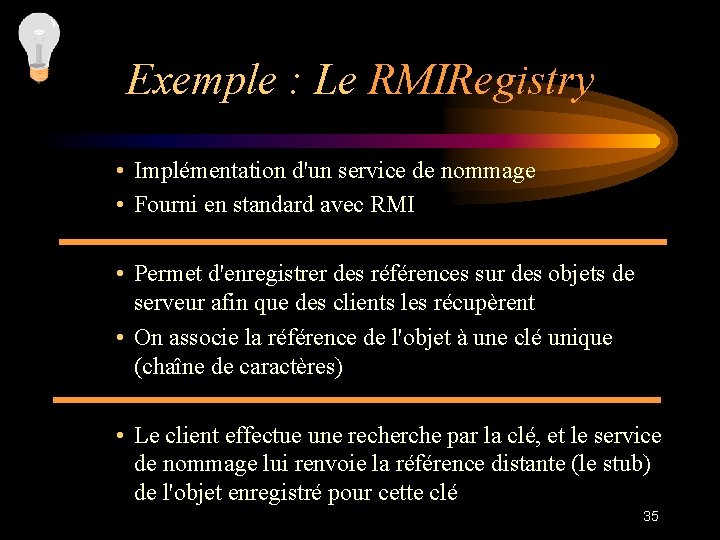 Exemple : Le RMIRegistry • Implémentation d'un service de nommage • Fourni en standard