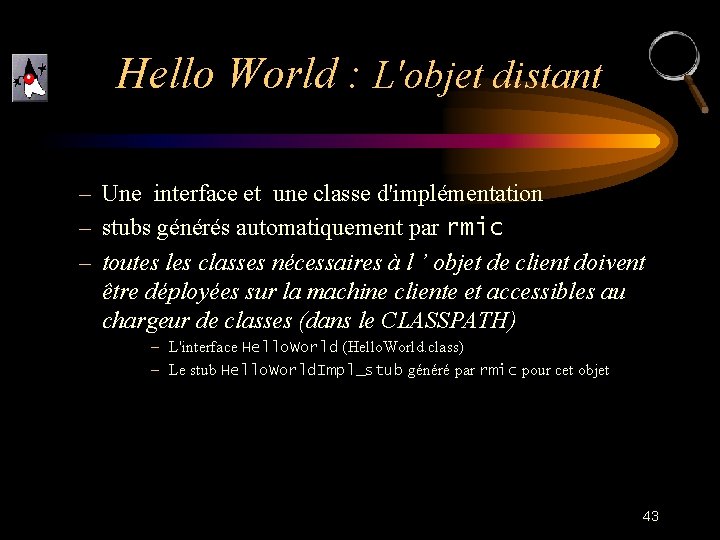 Hello World : L'objet distant – Une interface et une classe d'implémentation – stubs