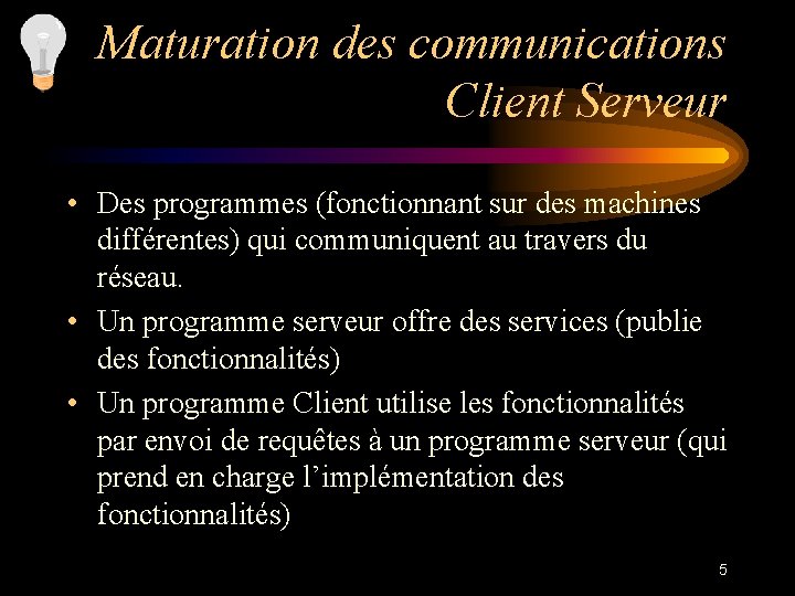 Maturation des communications Client Serveur • Des programmes (fonctionnant sur des machines différentes) qui