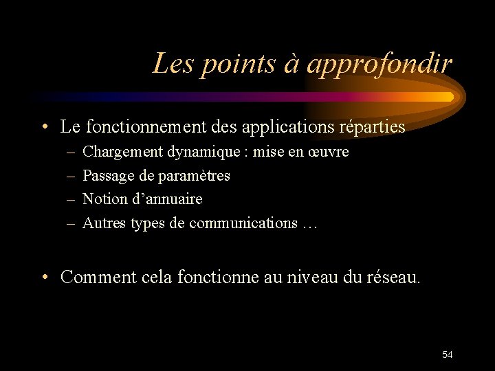 Les points à approfondir • Le fonctionnement des applications réparties – – Chargement dynamique