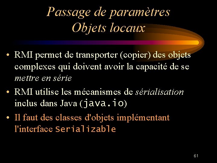 Passage de paramètres Objets locaux • RMI permet de transporter (copier) des objets complexes