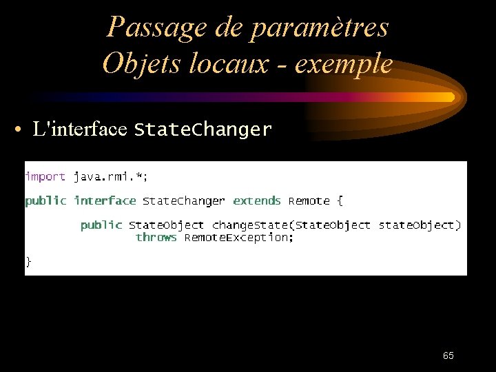 Passage de paramètres Objets locaux - exemple • L'interface State. Changer 65 