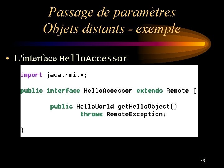 Passage de paramètres Objets distants - exemple • L'interface Hello. Accessor 76 