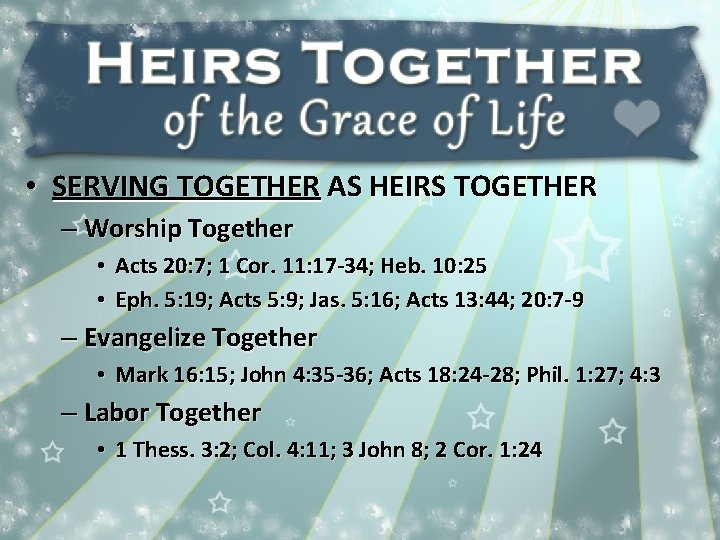  • SERVING TOGETHER AS HEIRS TOGETHER – Worship Together • Acts 20: 7;