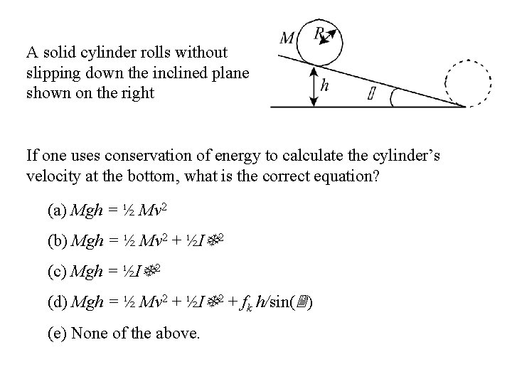 A solid cylinder rolls without slipping down the inclined plane shown on the right
