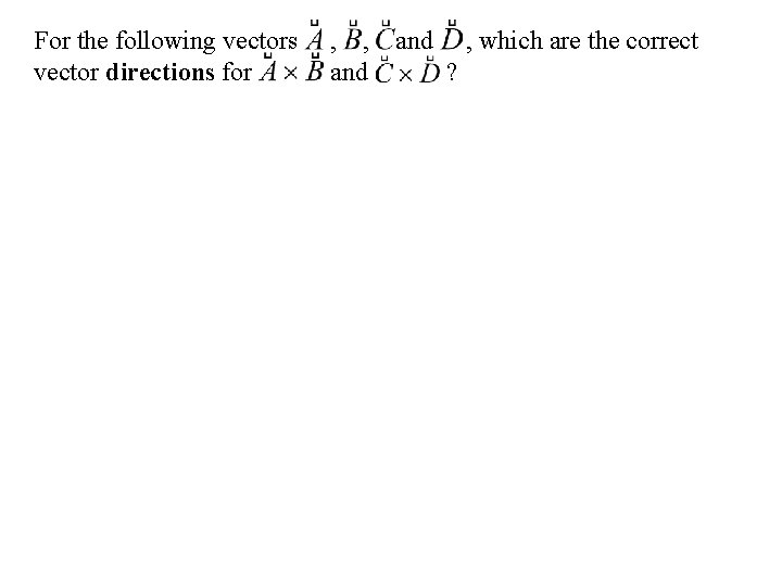 For the following vectors vector directions for , , and , which are the