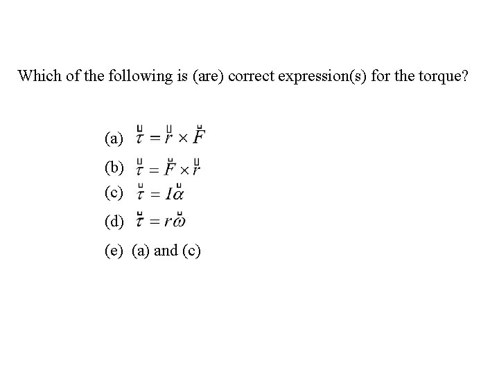 Which of the following is (are) correct expression(s) for the torque? (a) (b) (c)