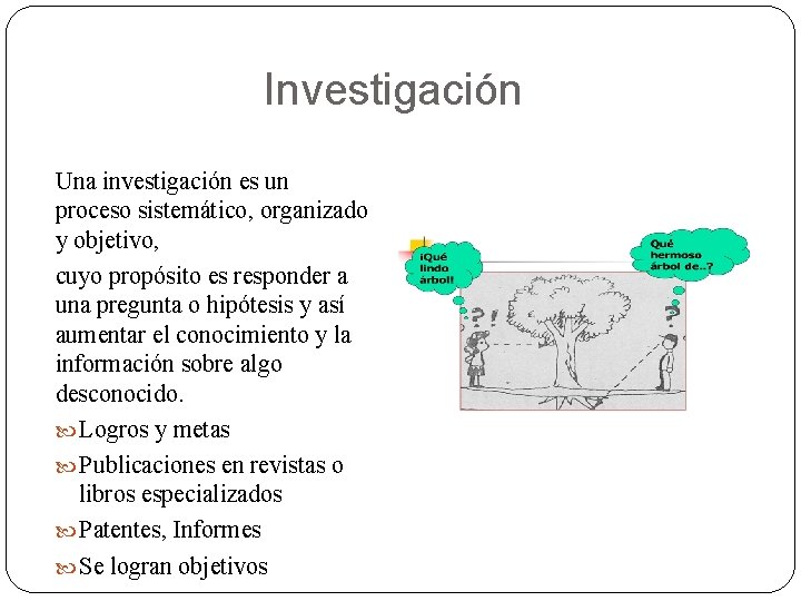 Investigación Una investigación es un proceso sistemático, organizado y objetivo, cuyo propósito es responder