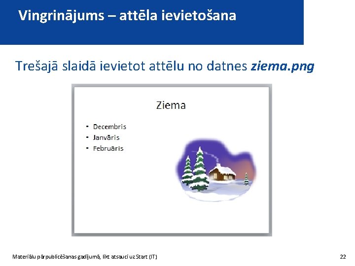 Vingrinājums – attēla ievietošana Trešajā slaidā ievietot attēlu no datnes ziema. png Materiālu pārpublicēšanas