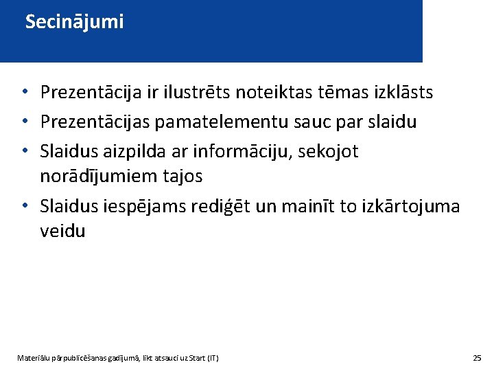 Secinājumi • Prezentācija ir ilustrēts noteiktas tēmas izklāsts • Prezentācijas pamatelementu sauc par slaidu