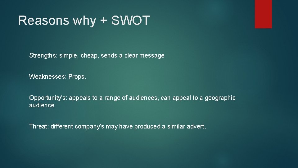 Reasons why + SWOT Strengths: simple, cheap, sends a clear message Weaknesses: Props, Opportunity's: