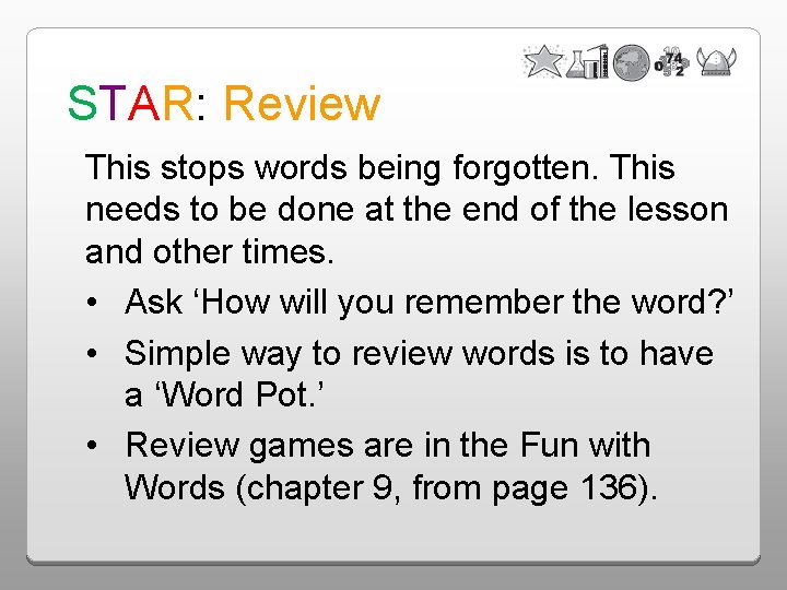 STAR: Review This stops words being forgotten. This needs to be done at the