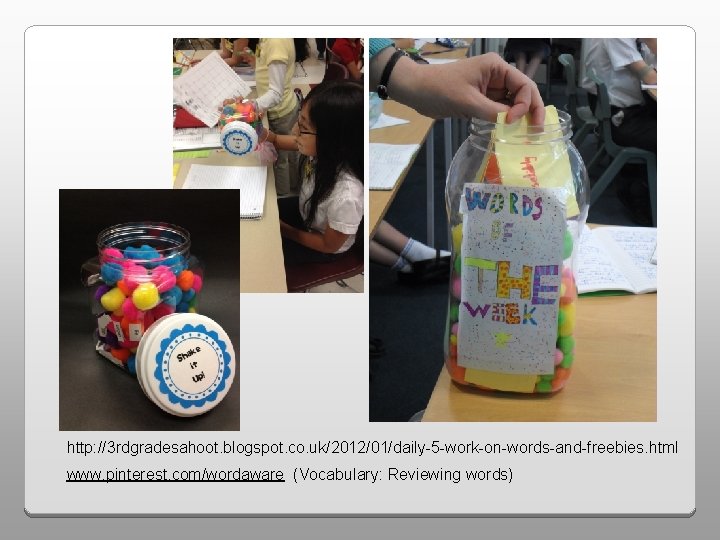 http: //3 rdgradesahoot. blogspot. co. uk/2012/01/daily-5 -work-on-words-and-freebies. html www. pinterest. com/wordaware (Vocabulary: Reviewing words)