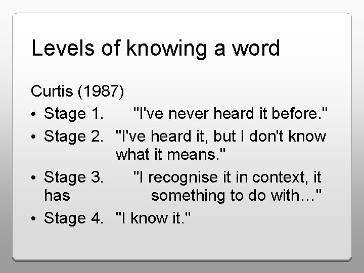 Levels of knowing a word Curtis (1987) • Stage 1. "I've never heard it