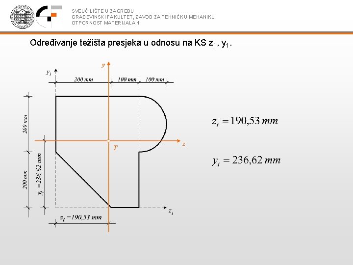 SVEUČILIŠTE U ZAGREBU GRAĐEVINSKI FAKULTET, ZAVOD ZA TEHNIČKU MEHANIKU OTPORNOST MATERIJALA 1 Određivanje težišta